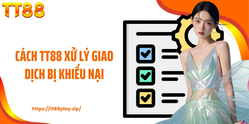 Cách TT88 xử lý giao dịch bị khiếu nại