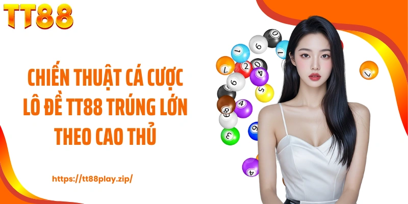 Chiến thuật cá cược lô đề TT88 trúng lớn theo cao thủ