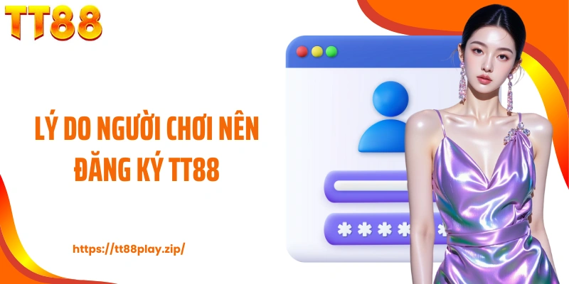Lý do người chơi nên đăng ký TT88