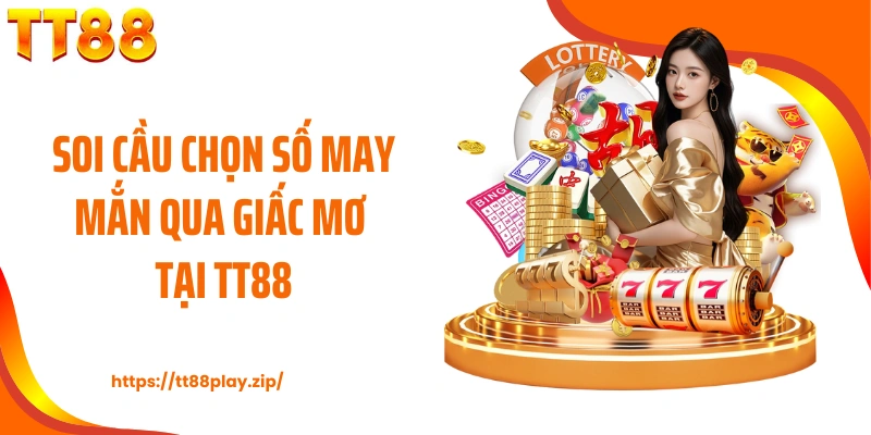 Soi cầu chọn số may mắn qua giấc mơ tại TT88