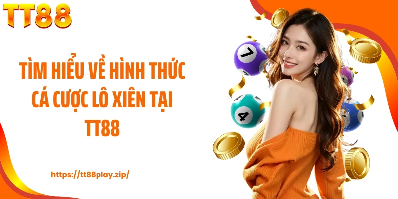 Tìm hiểu về hình thức cá cược lô xiên tại TT88