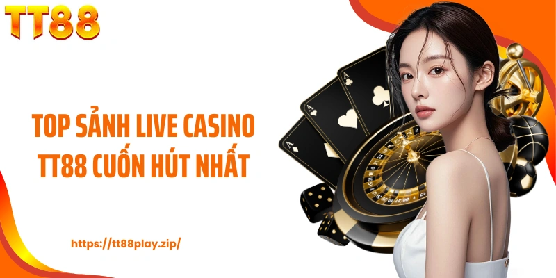 Top sảnh live casino TT88 cuốn hút nhất