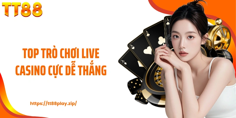 Top trò chơi live Casino cực dễ thắng